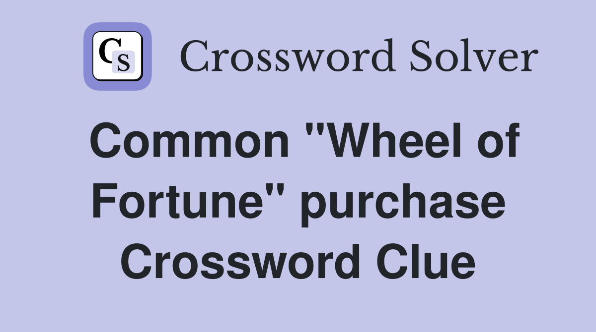 Common "Wheel of Fortune" purchase Crossword Clue Answers Crossword